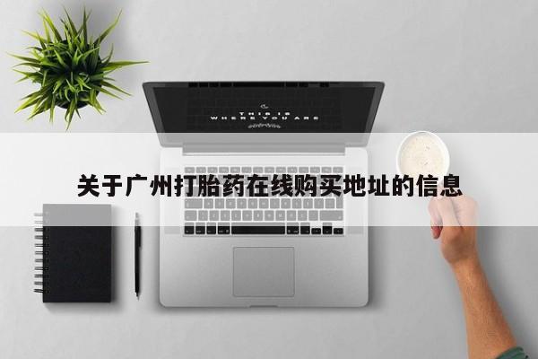 打胎药私人店联系方式关于广州打胎药在线购买地址的信息