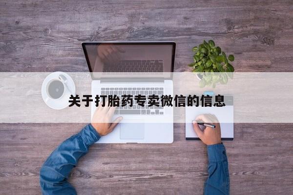 打胎药私人店联系方式关于打胎药专卖微信的信息