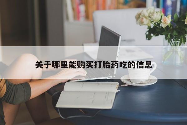 打胎药私人店联系方式关于哪里能购买打胎药吃的信息