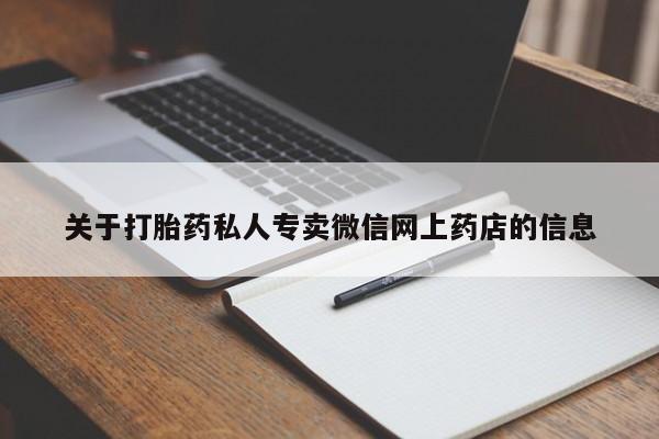 打胎药私人店联系方式关于打胎药私人专卖微信网上药店的信息