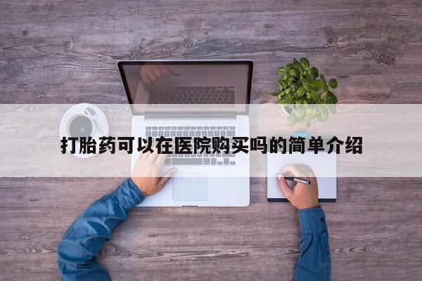 打胎药私人店联系方式打胎药可以在医院购买吗的简单介绍
